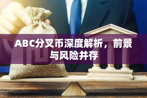 ABC分叉币深度解析，前景与风险并存