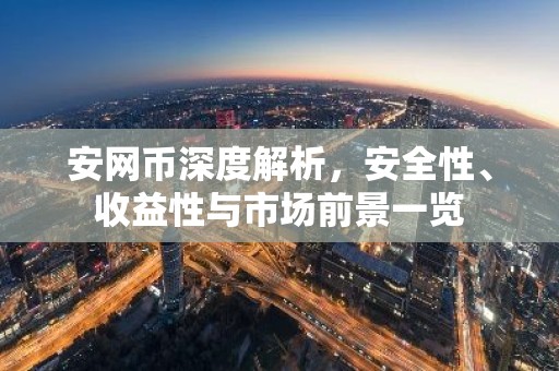 安网币深度解析，安全性、收益性与市场前景一览