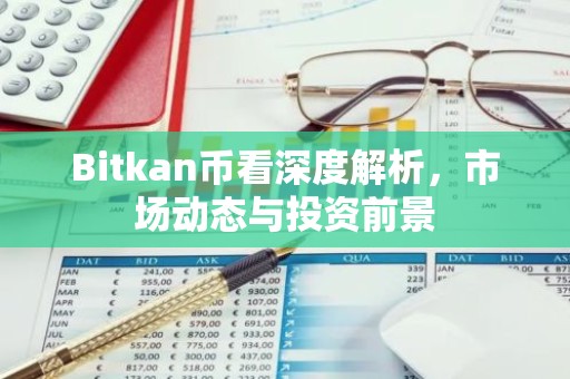 Bitkan币看深度解析，市场动态与投资前景