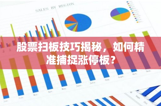 股票扫板技巧揭秘，如何精准捕捉涨停板？