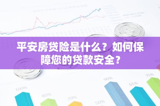 平安房贷险是什么？如何保障您的贷款安全？