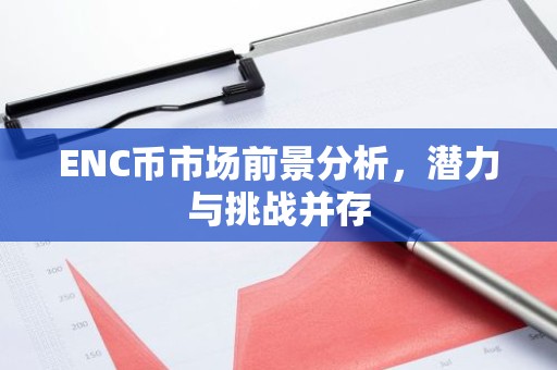 ENC币市场前景分析，潜力与挑战并存