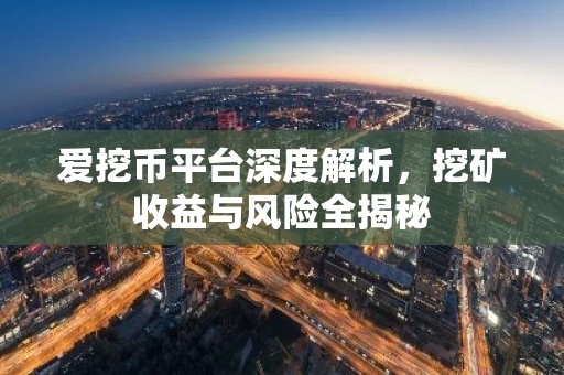 爱挖币平台深度解析，挖矿收益与风险全揭秘