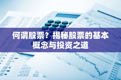 何谓股票？揭秘股票的基本概念与投资之道