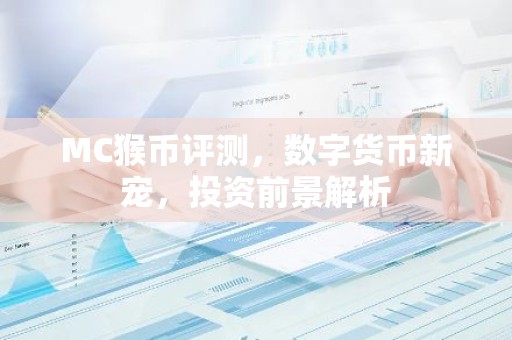 MC猴币评测，数字货币新宠，投资前景解析