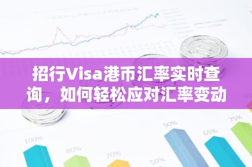 招行Visa港币汇率实时查询，如何轻松应对汇率变动？