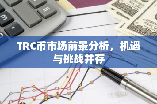 TRC币市场前景分析，机遇与挑战并存