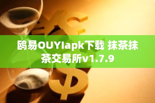 鸥易OUYIapk下载 抹茶抹茶交易所v1.7.9