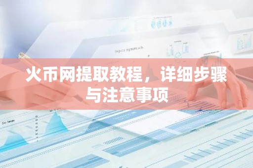 火币网提取教程，详细步骤与注意事项