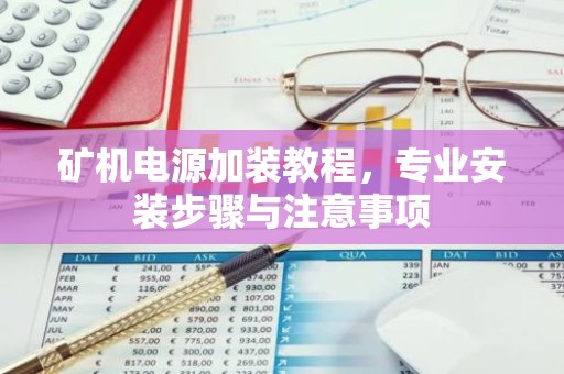 矿机电源加装教程，专业安装步骤与注意事项