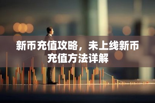 新币充值攻略，未上线新币充值方法详解