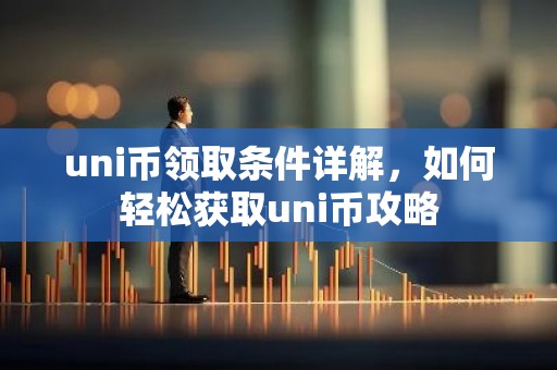 uni币领取条件详解，如何轻松获取uni币攻略