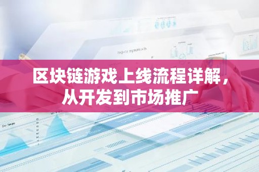 区块链游戏上线流程详解，从开发到市场推广
