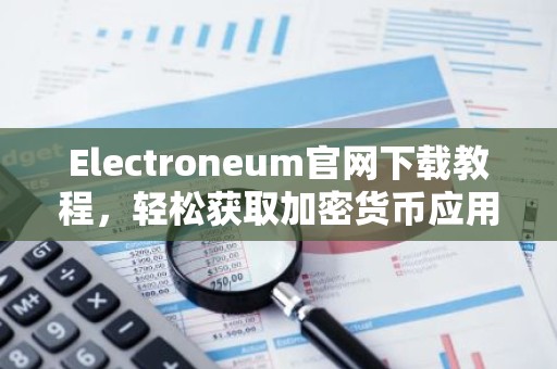 Electroneum官网下载教程，轻松获取加密货币应用