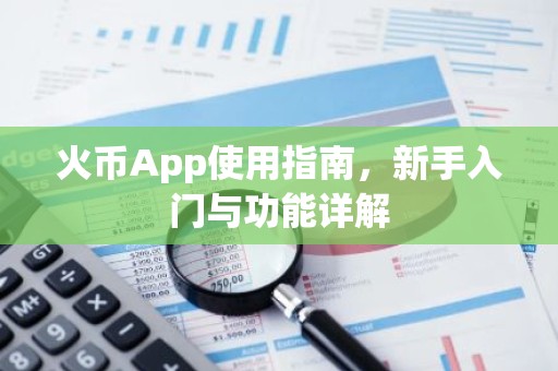 火币App使用指南，新手入门与功能详解
