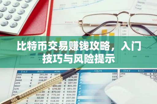 比特币交易赚钱攻略，入门技巧与风险提示