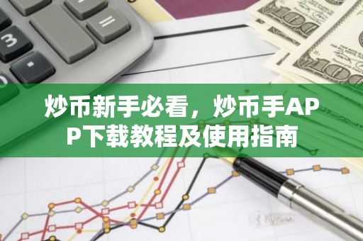 炒币新手必看，炒币手APP下载教程及使用指南