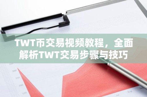 TWT币交易视频教程，全面解析TWT交易步骤与技巧