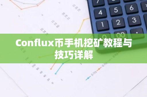 Conflux币手机挖矿教程与技巧详解
