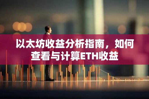 以太坊收益分析指南，如何查看与计算ETH收益