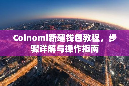 Coinomi新建钱包教程，步骤详解与操作指南