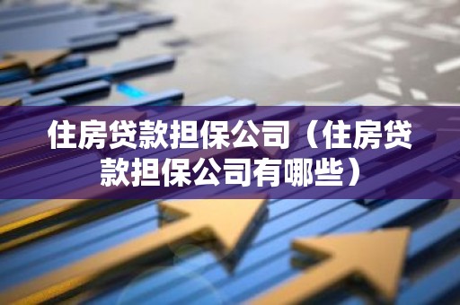 住房贷款担保公司（住房贷款担保公司有哪些）
