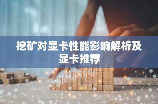 挖矿对显卡性能影响解析及显卡推荐