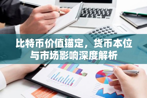 比特币价值锚定，货币本位与市场影响深度解析
