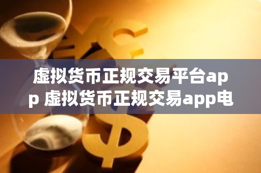 虚拟货币正规交易平台app 虚拟货币正规交易app电脑版下载v6.8.7