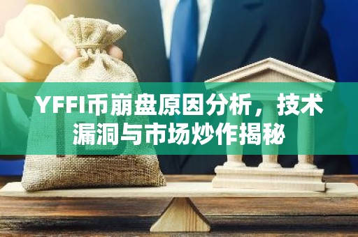 YFFI币崩盘原因分析，技术漏洞与市场炒作揭秘