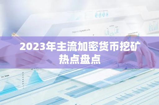 2023年主流加密货币挖矿热点盘点