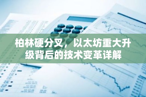柏林硬分叉，以太坊重大升级背后的技术变革详解