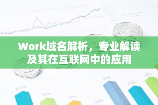 Work域名解析，专业解读及其在互联网中的应用