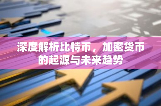 深度解析比特币，加密货币的起源与未来趋势