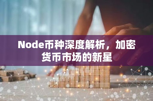 Node币种深度解析，加密货币市场的新星