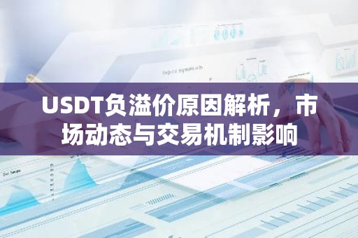 USDT负溢价原因解析，市场动态与交易机制影响