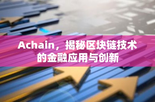 Achain，揭秘区块链技术的金融应用与创新