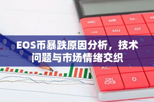 EOS币暴跌原因分析，技术问题与市场情绪交织