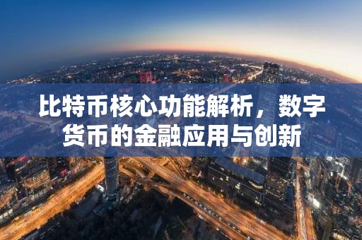 比特币核心功能解析，数字货币的金融应用与创新