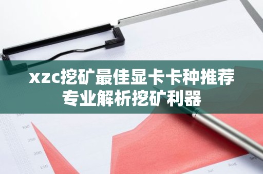 xzc挖矿最佳显卡卡种推荐专业解析挖矿利器