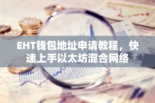EHT钱包地址申请教程，快速上手以太坊混合网络