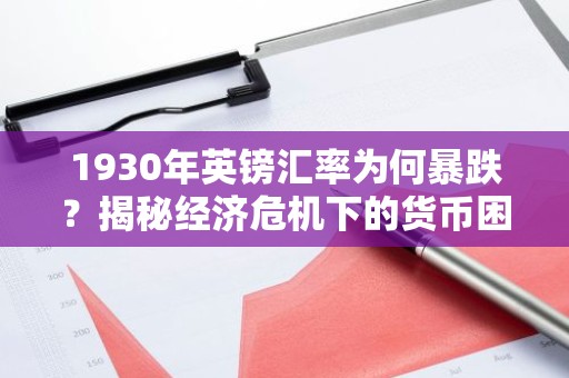 1930年英镑汇率为何暴跌？揭秘经济危机下的货币困境