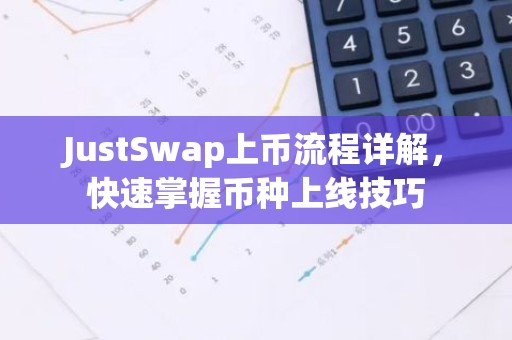 JustSwap上币流程详解，快速掌握币种上线技巧