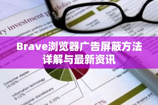 Brave浏览器广告屏蔽方法详解与最新资讯