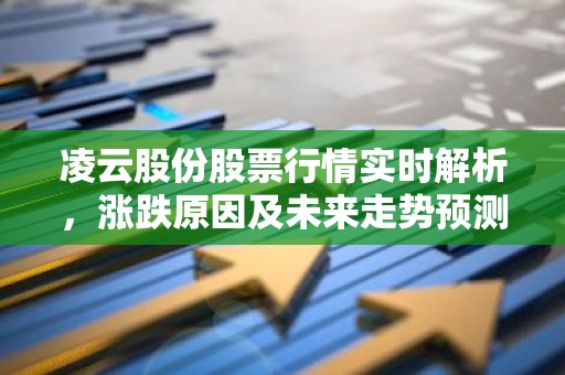 凌云股份股票行情实时解析，涨跌原因及未来走势预测
