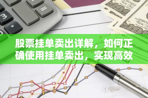 股票挂单卖出详解，如何正确使用挂单卖出，实现高效交易？