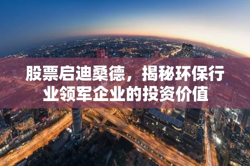 股票启迪桑德，揭秘环保行业领军企业的投资价值