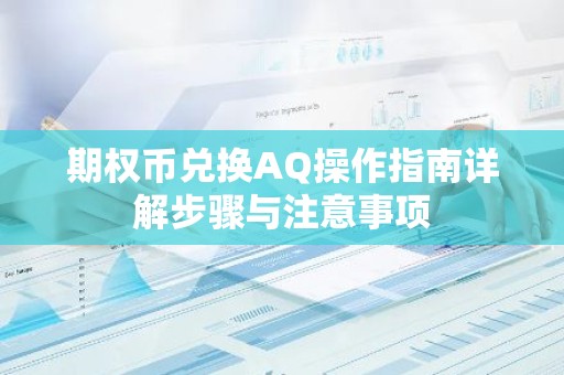 期权币兑换AQ操作指南详解步骤与注意事项