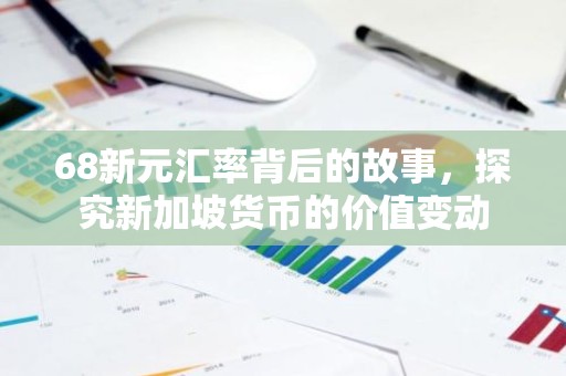 68新元汇率背后的故事，探究新加坡货币的价值变动