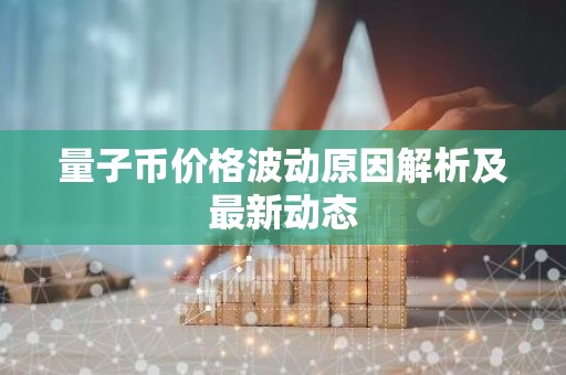 量子币价格波动原因解析及最新动态